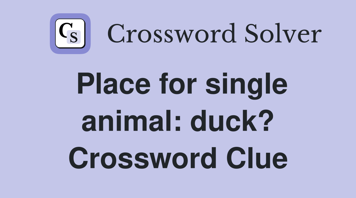 Place for single animal: duck? Crossword Clue