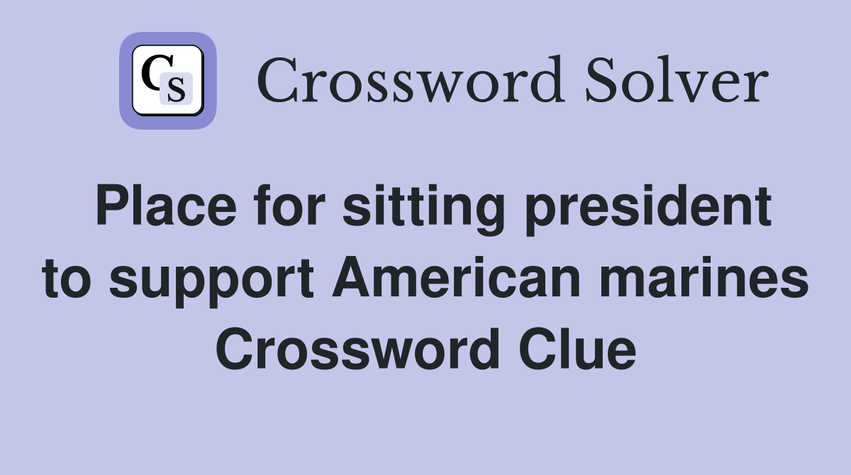 Place for sitting president to support American marines Crossword Clue