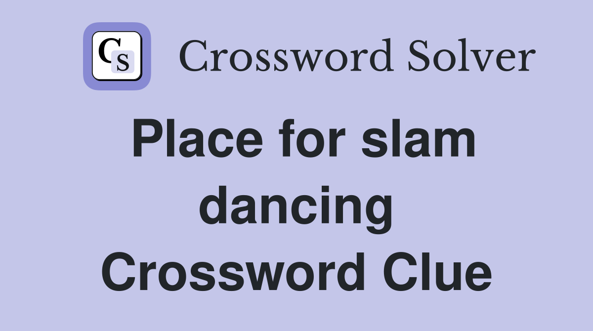 Place for slam dancing Crossword Clue