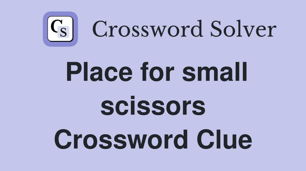 Place for small scissors Crossword Clue