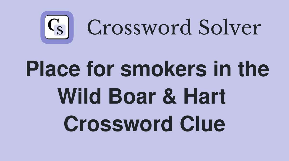 Place for smokers in the Wild Boar & Hart  Crossword Clue