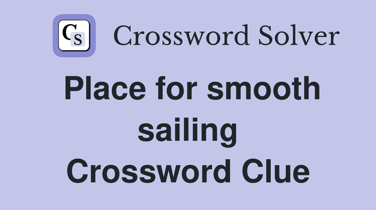 Place for smooth sailing Crossword Clue