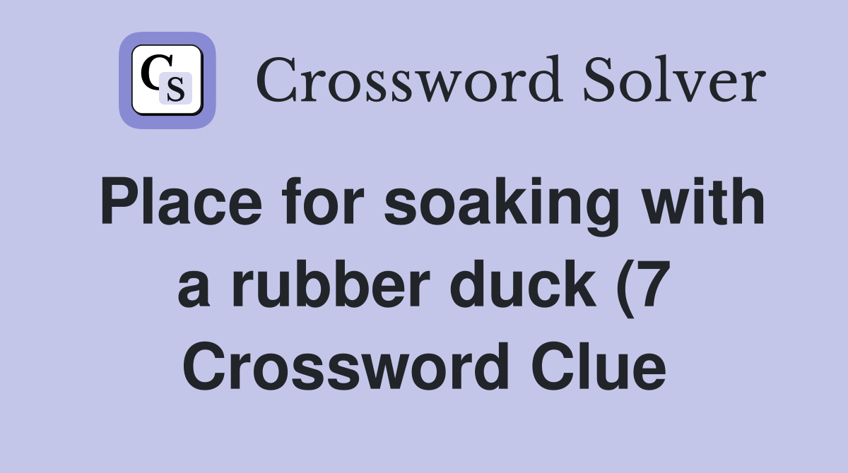 Place for soaking with a rubber duck (7) Crossword Clue Answers Place for soaking with a rubber duck (7) Crossword Clue Answers