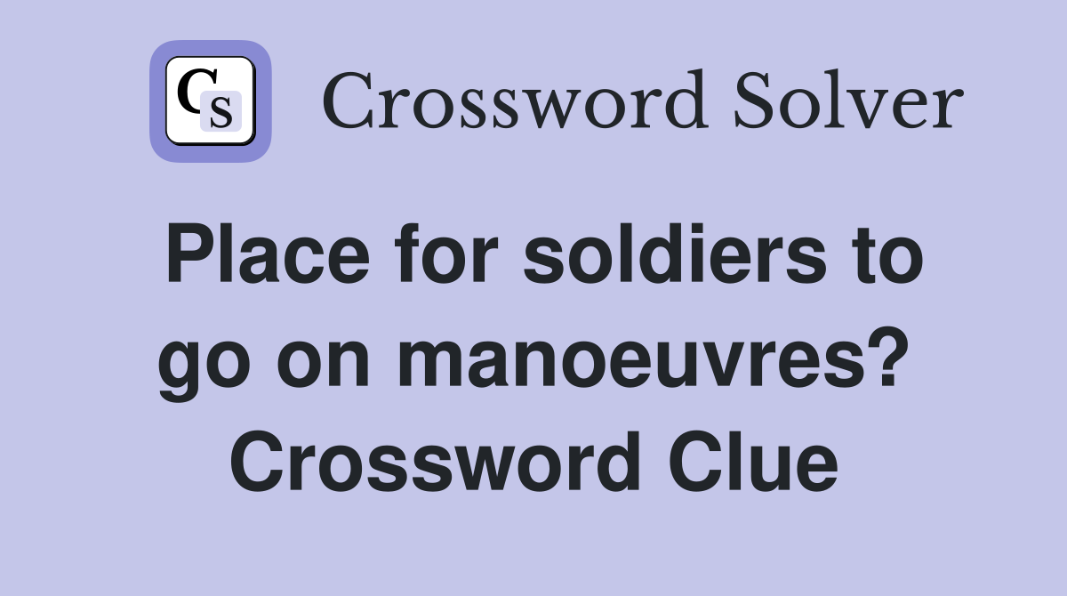 Place for soldiers to go on manoeuvres? Crossword Clue