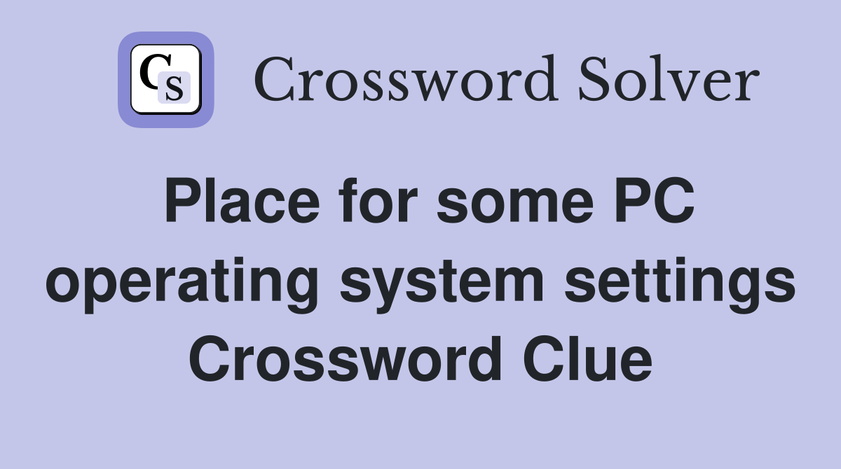 Place for some PC operating system settings Crossword Clue