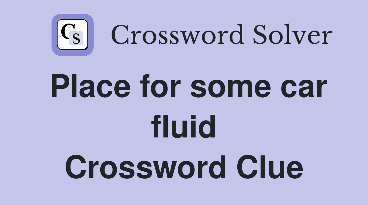 Place for some car fluid Crossword Clue