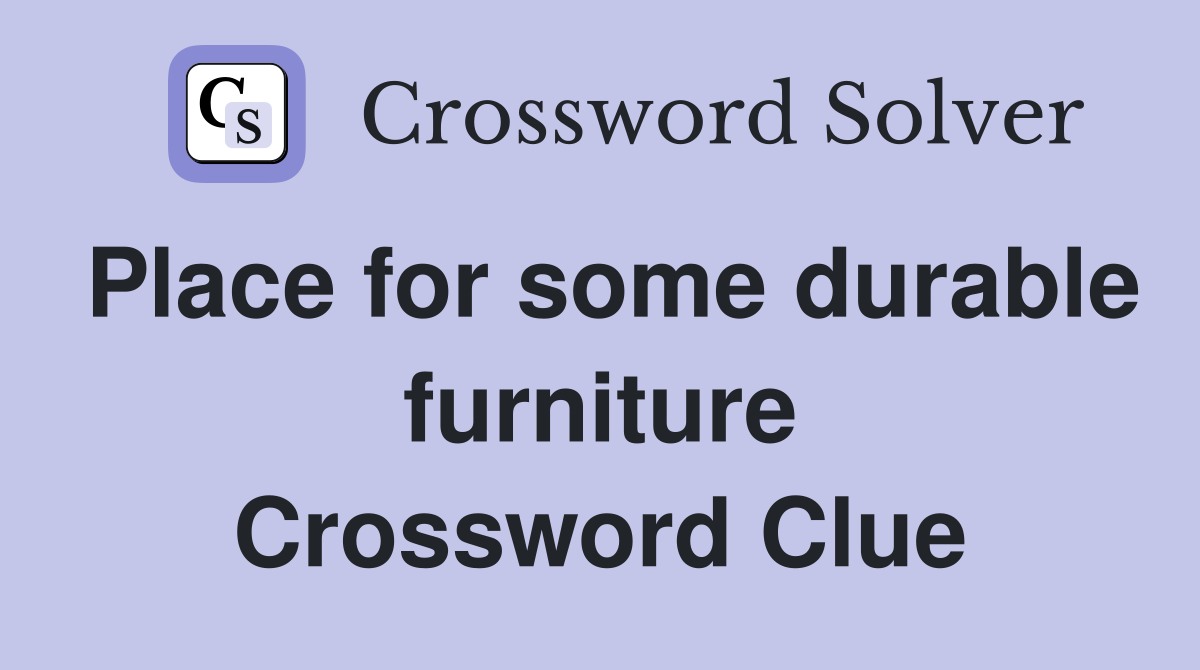 Place for some durable furniture Crossword Clue