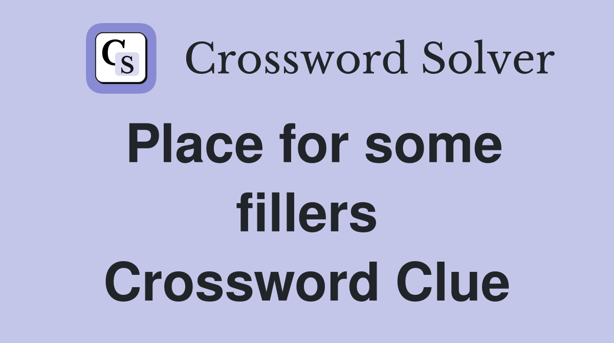 Place for some fillers Crossword Clue