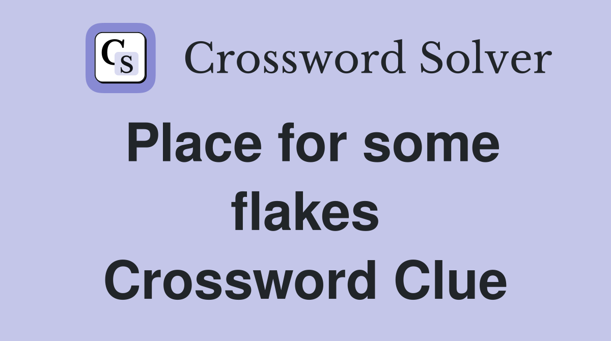 Place for some flakes Crossword Clue