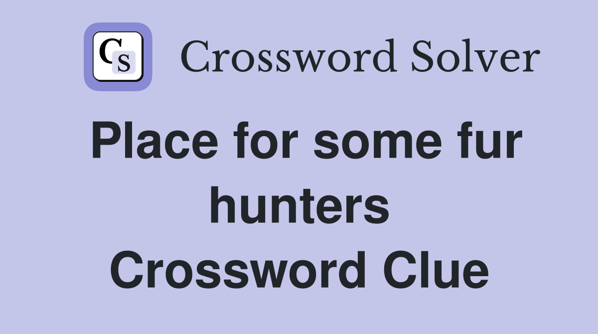 Place for some fur hunters Crossword Clue