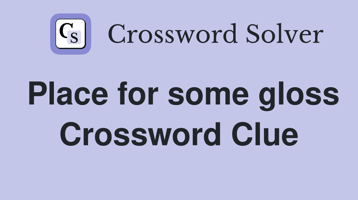 Place for some gloss Crossword Clue
