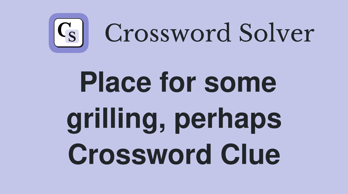 Place for some grilling, perhaps Crossword Clue