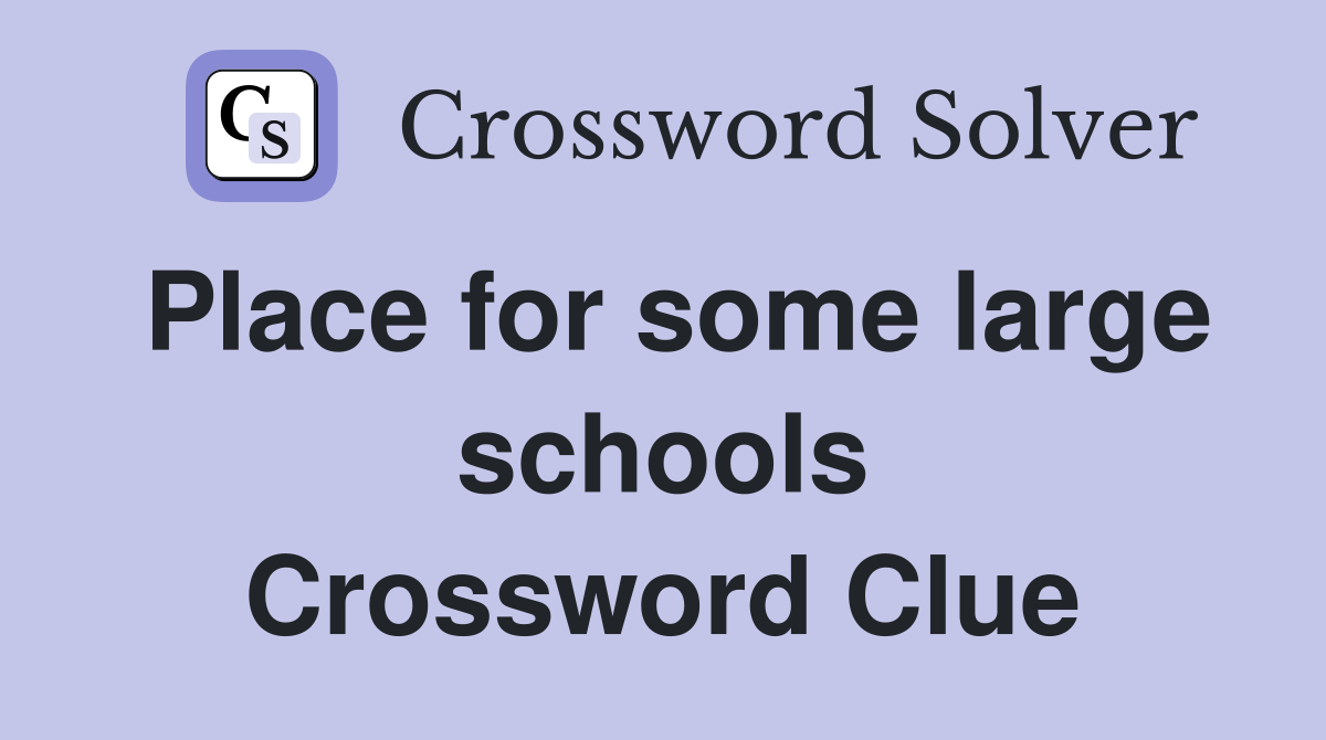 Place for some large schools Crossword Clue