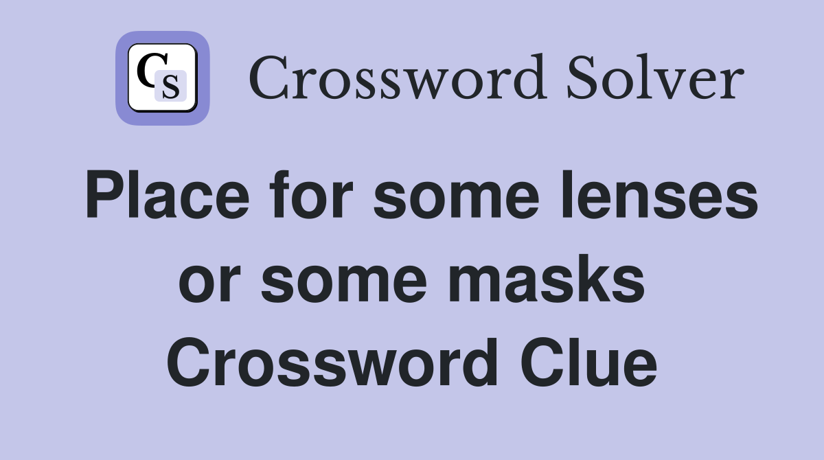 Place for some lenses or some masks Crossword Clue