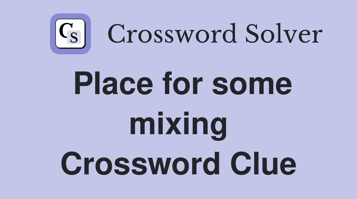 Place for some mixing Crossword Clue