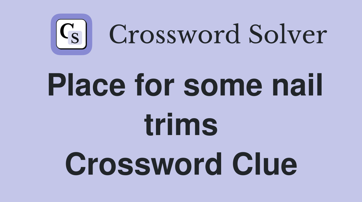 Place for some nail trims Crossword Clue
