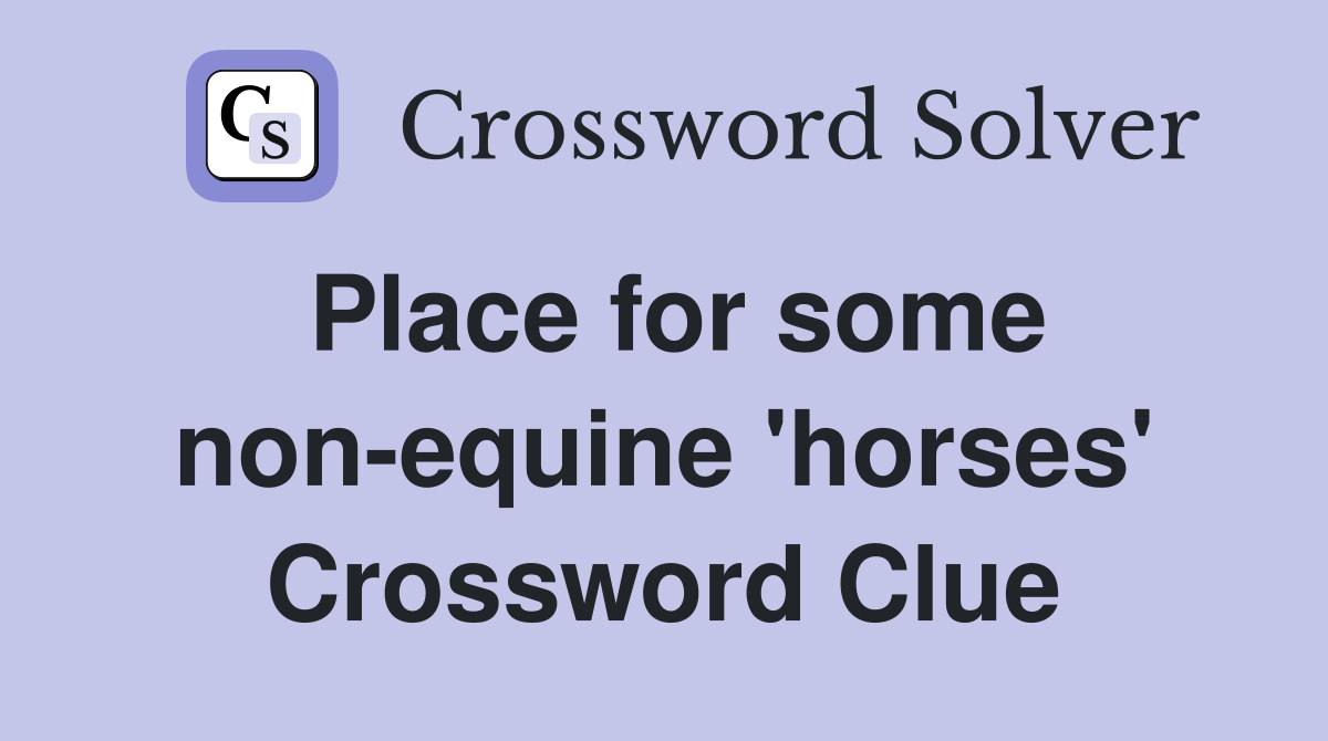 Place for some non-equine 'horses' Crossword Clue