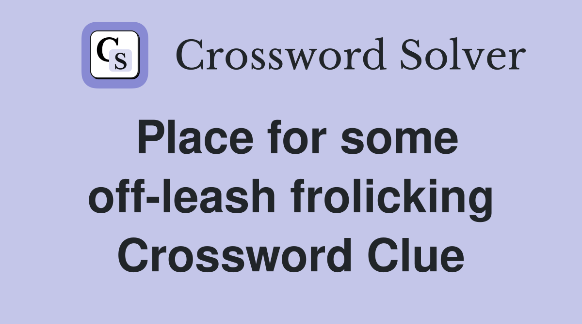 Place for some off-leash frolicking Crossword Clue