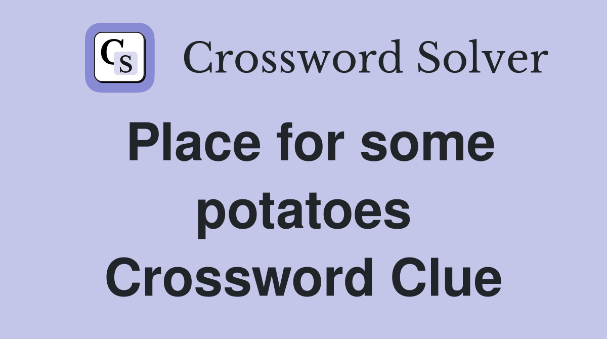 Place for some potatoes Crossword Clue