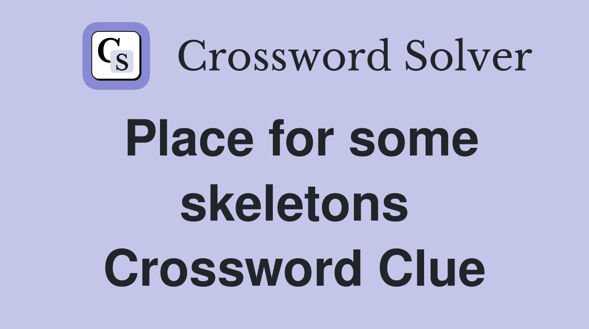 Place for some skeletons Crossword Clue