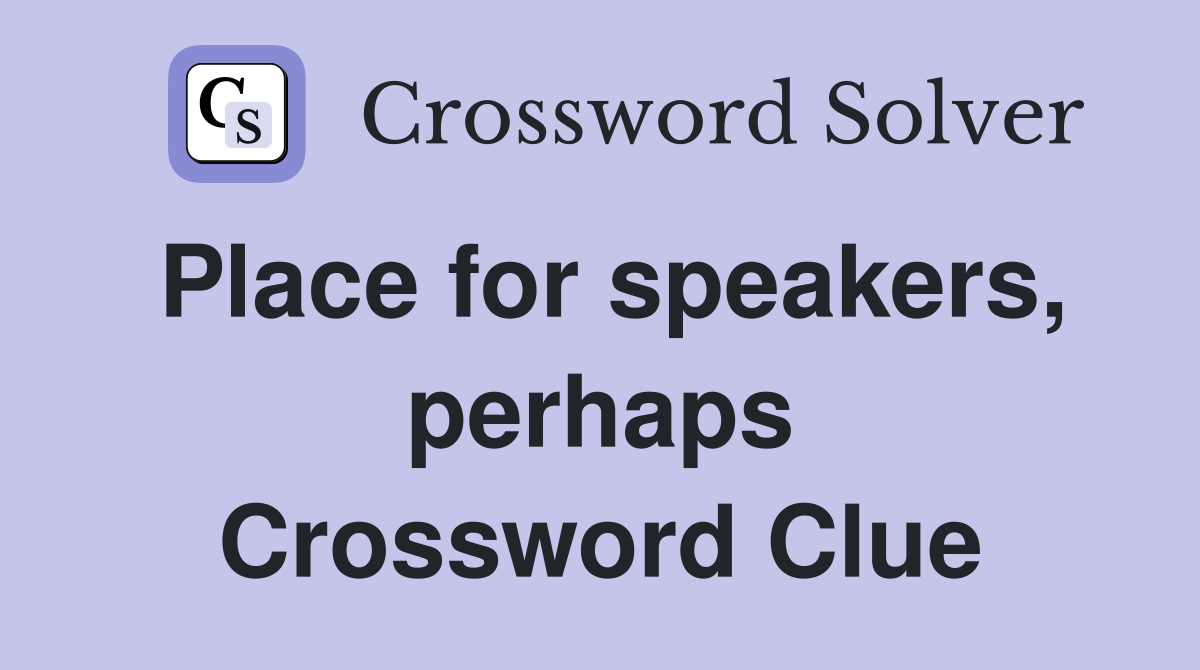 Place for speakers, perhaps Crossword Clue