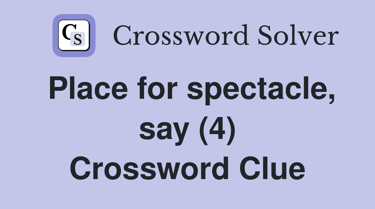 Place for spectacle, say (4) Crossword Clue