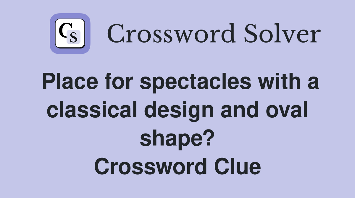 Place for spectacles with a classical design and oval shape? Crossword Clue