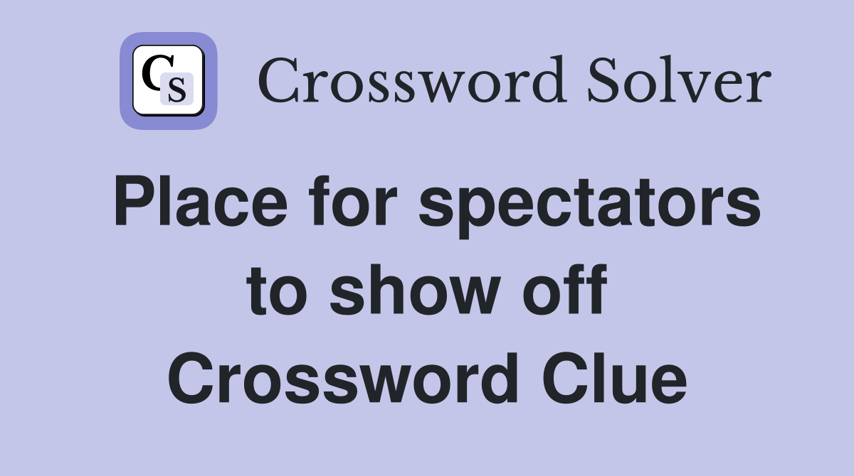 Place for spectators to show off Crossword Clue