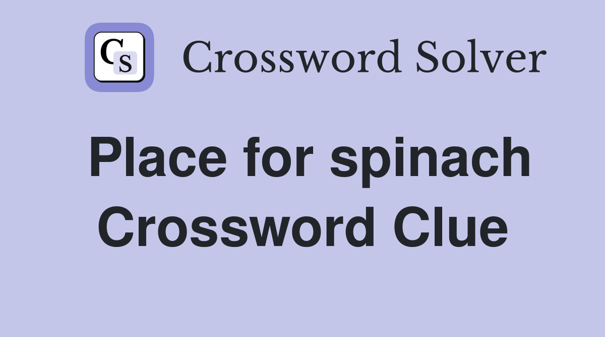 Place for spinach Crossword Clue