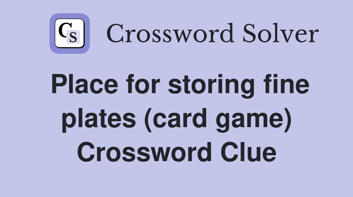 Place for storing fine plates (card game) Crossword Clue