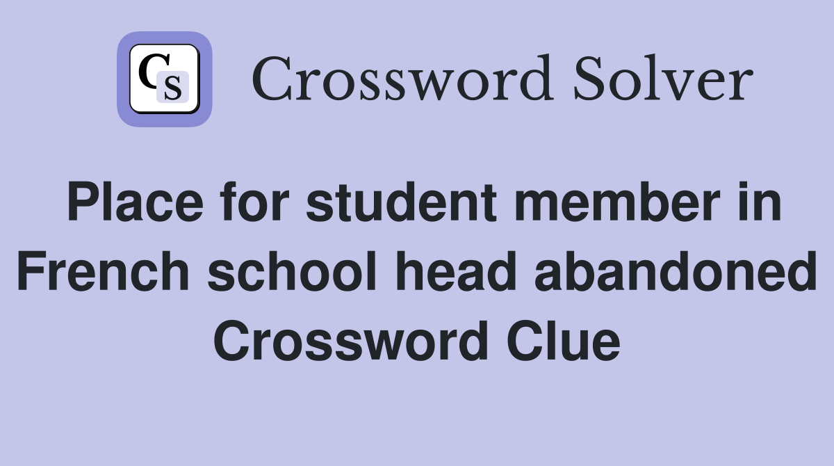 Place for student member in French school head abandoned Crossword Clue