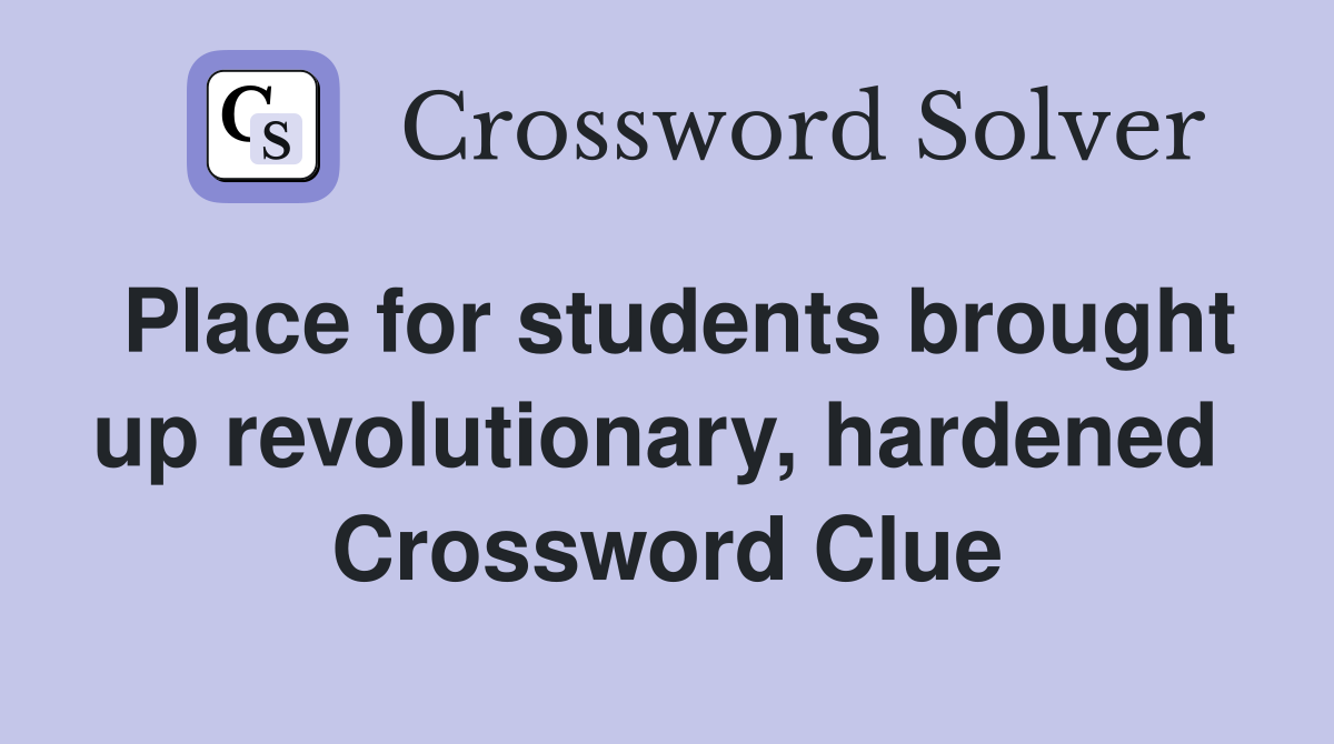 Place for students brought up revolutionary, hardened  Crossword Clue