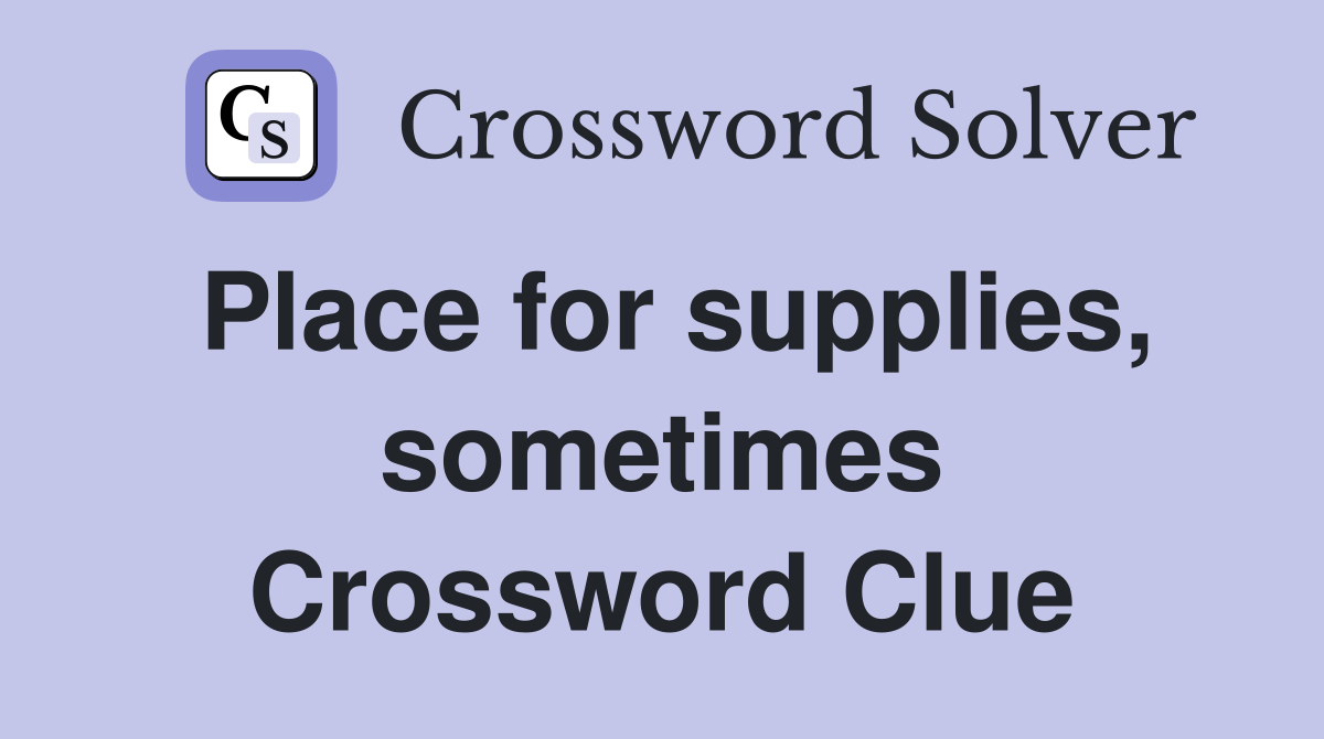 Place for supplies, sometimes Crossword Clue