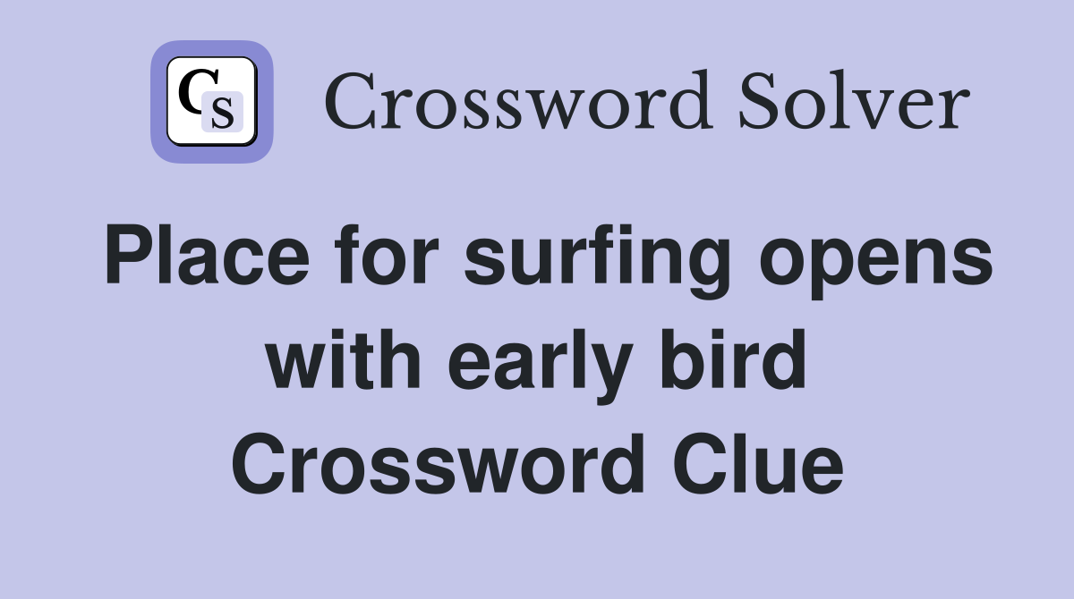 Place for surfing opens with early bird Crossword Clue
