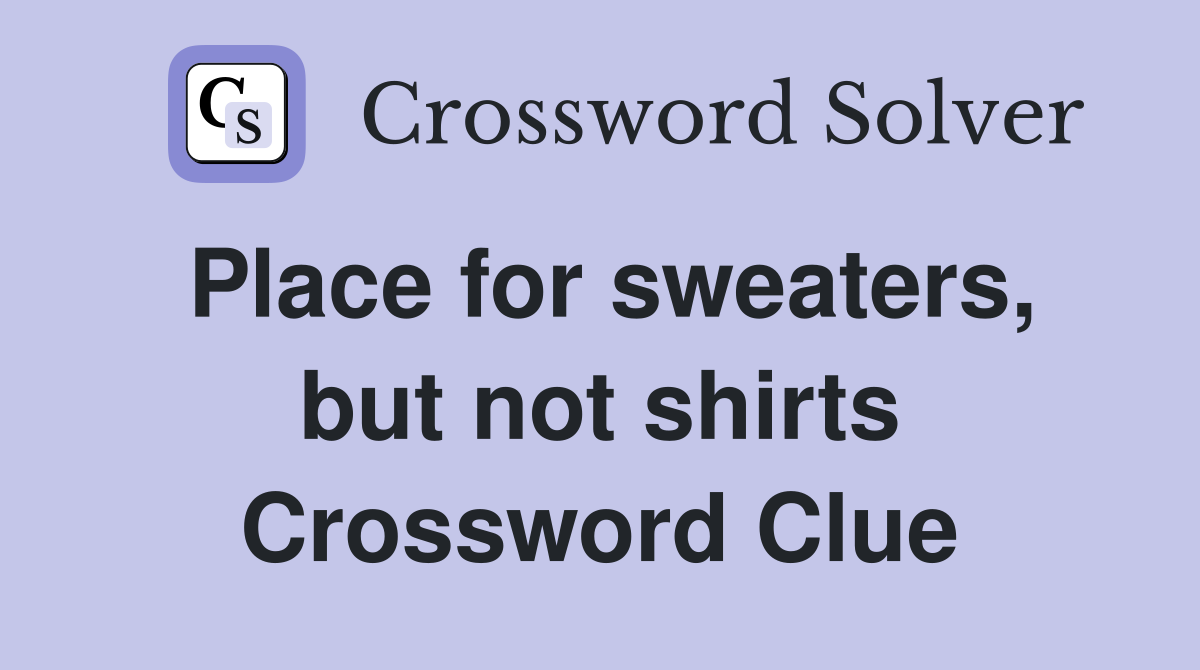 Place for sweaters, but not shirts Crossword Clue