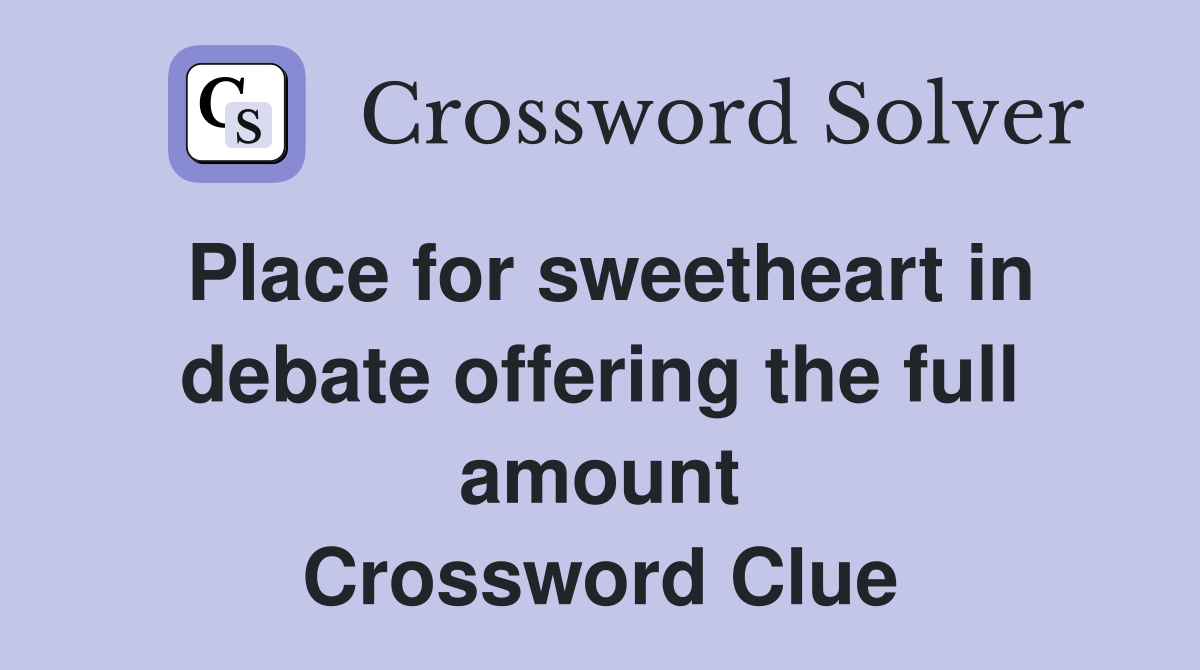 Place for sweetheart in debate offering the full amount Crossword Clue