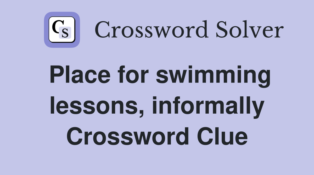 Place for swimming lessons, informally Crossword Clue