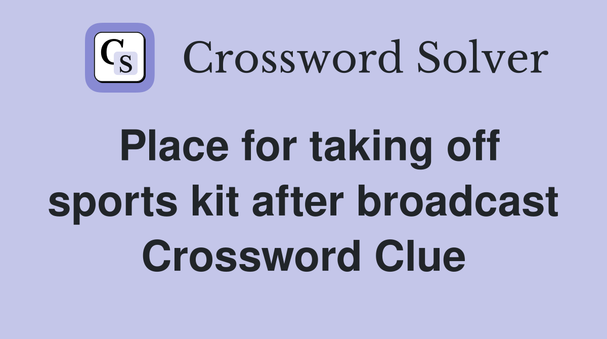 Place for taking off sports kit after broadcast Crossword Clue