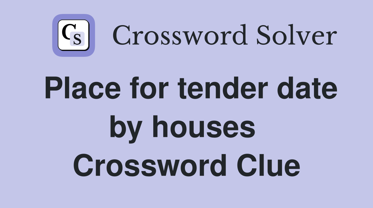 Place for tender date by houses  Crossword Clue