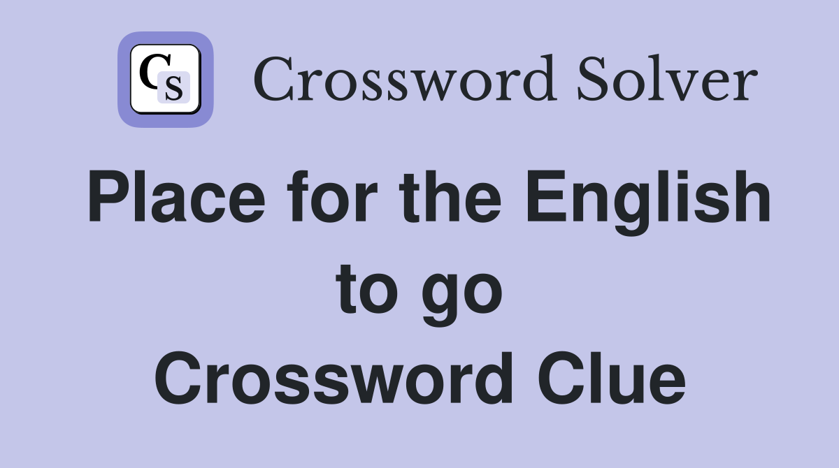 Place for the English to go Crossword Clue