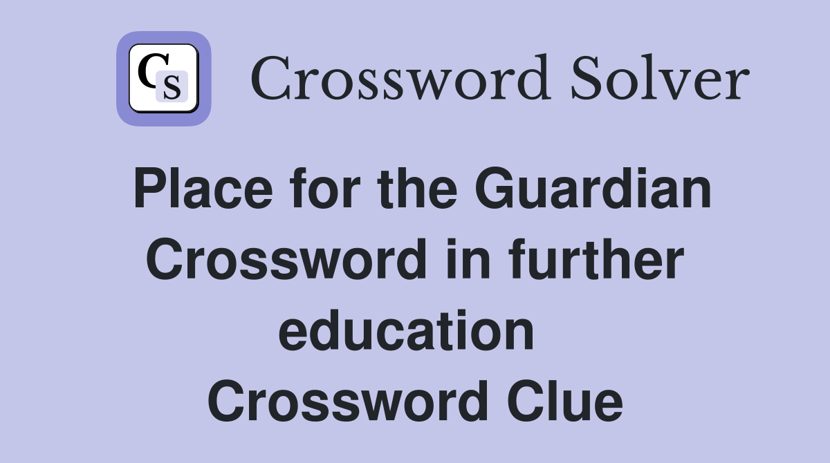 Place for the Guardian Crossword in further education  Crossword Clue