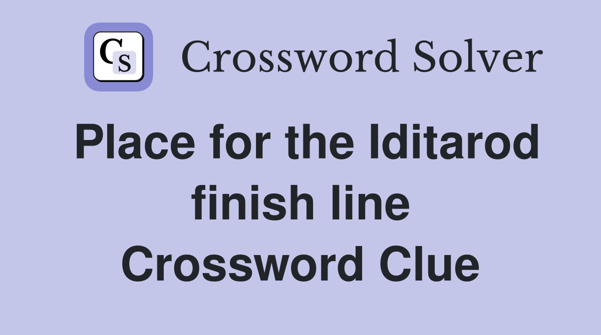 Place for the Iditarod finish line Crossword Clue