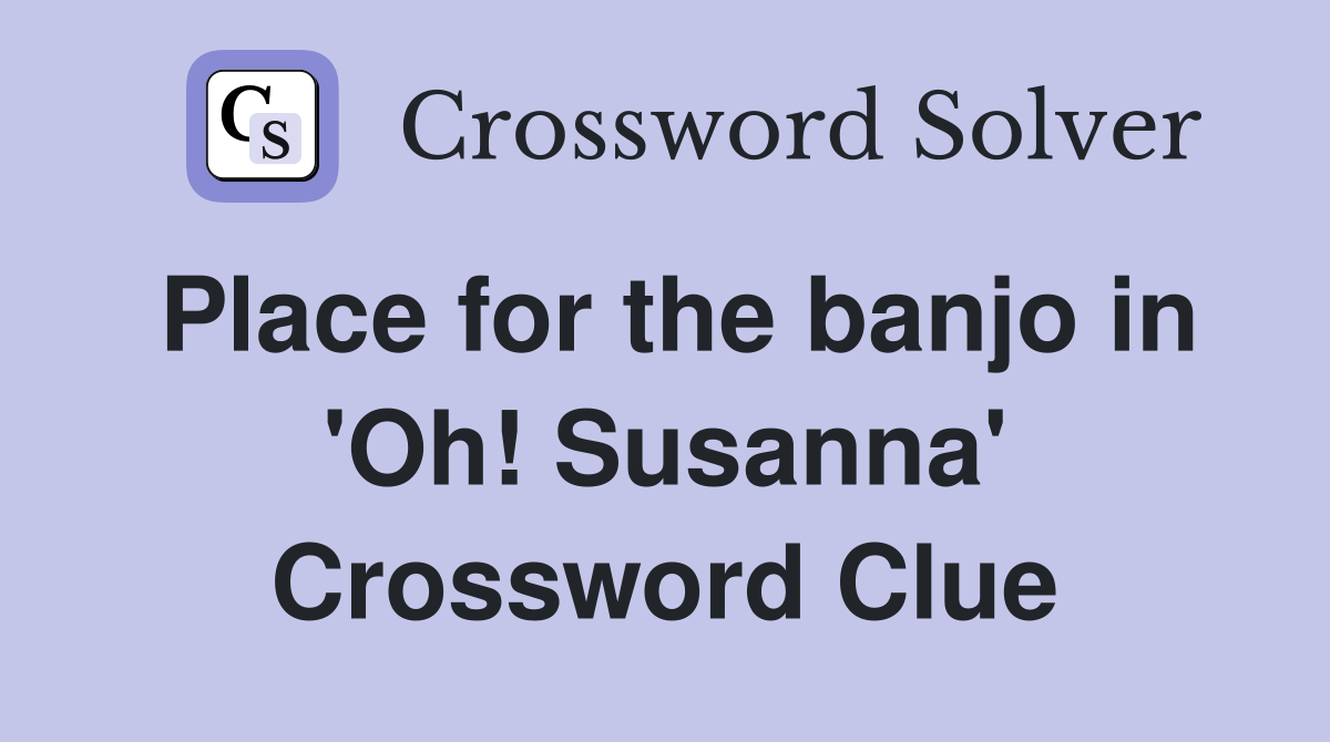 Place for the banjo in 'Oh! Susanna' Crossword Clue