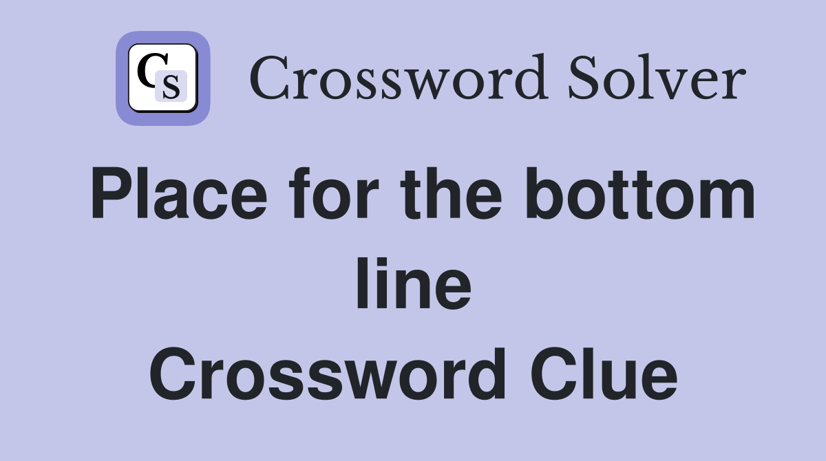 Place for the bottom line Crossword Clue