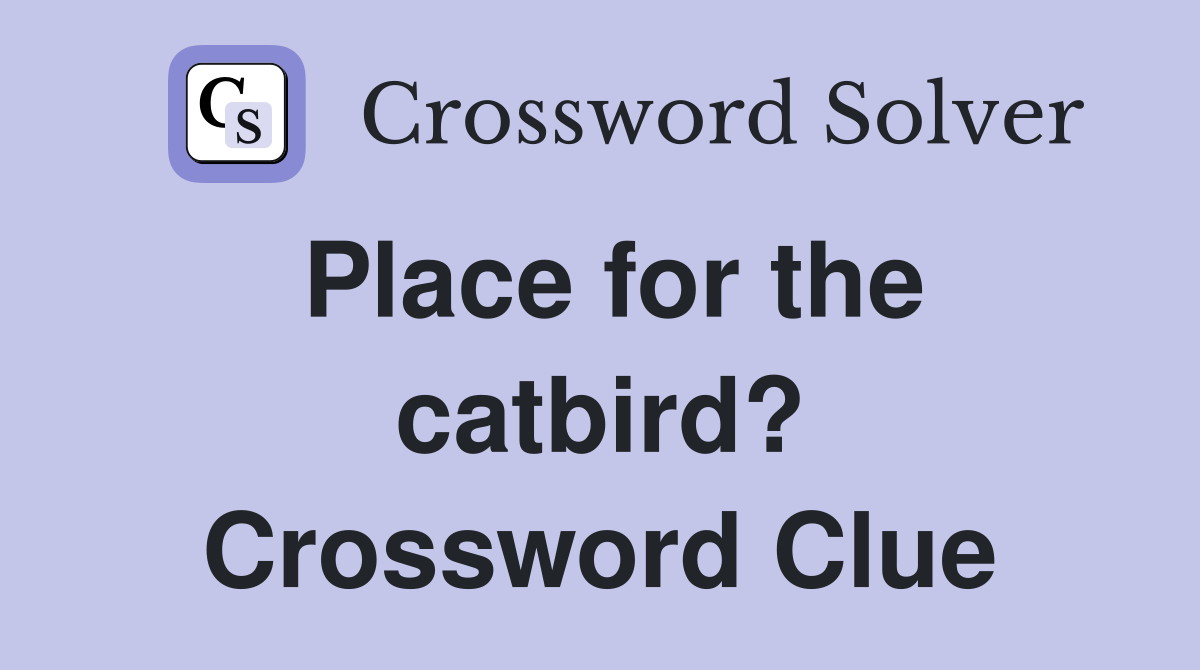 Place for the catbird? Crossword Clue