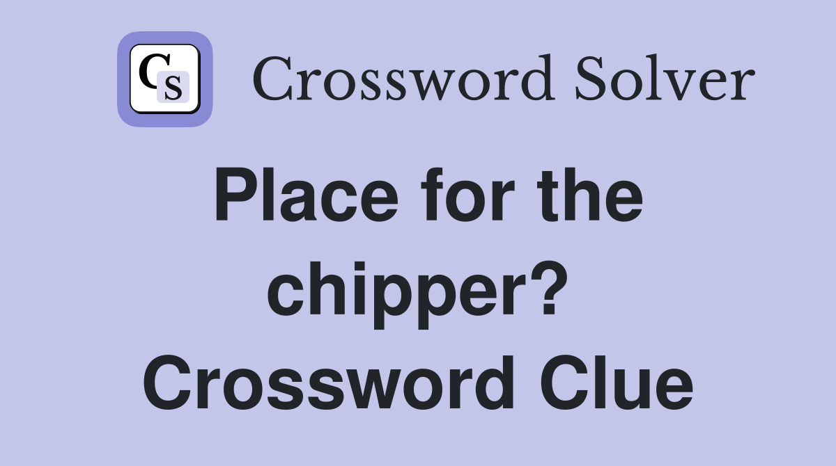 Place for the chipper? Crossword Clue