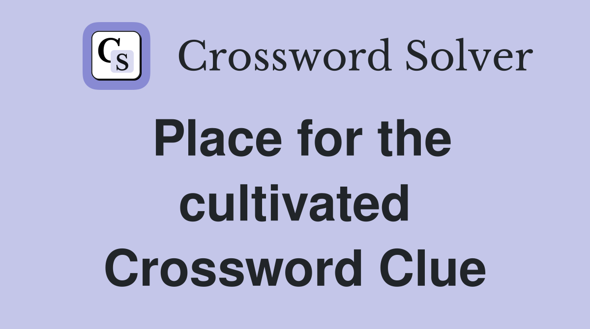 Place for the cultivated Crossword Clue