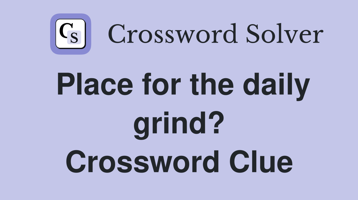 Place for the daily grind? Crossword Clue