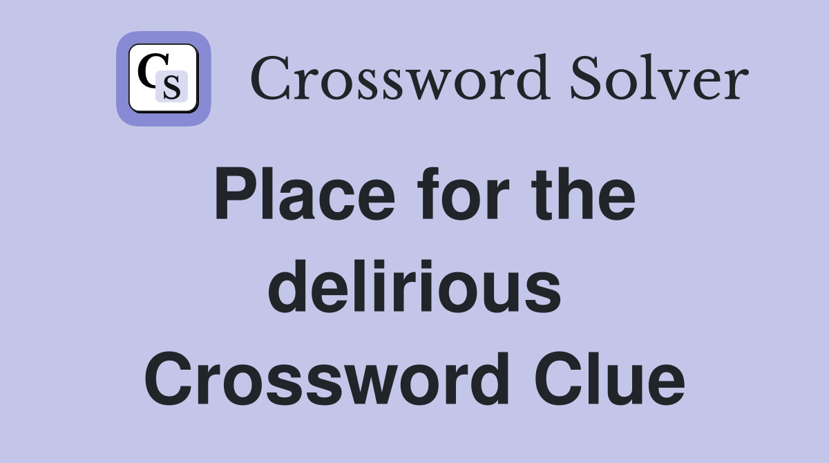 Place for the delirious Crossword Clue
