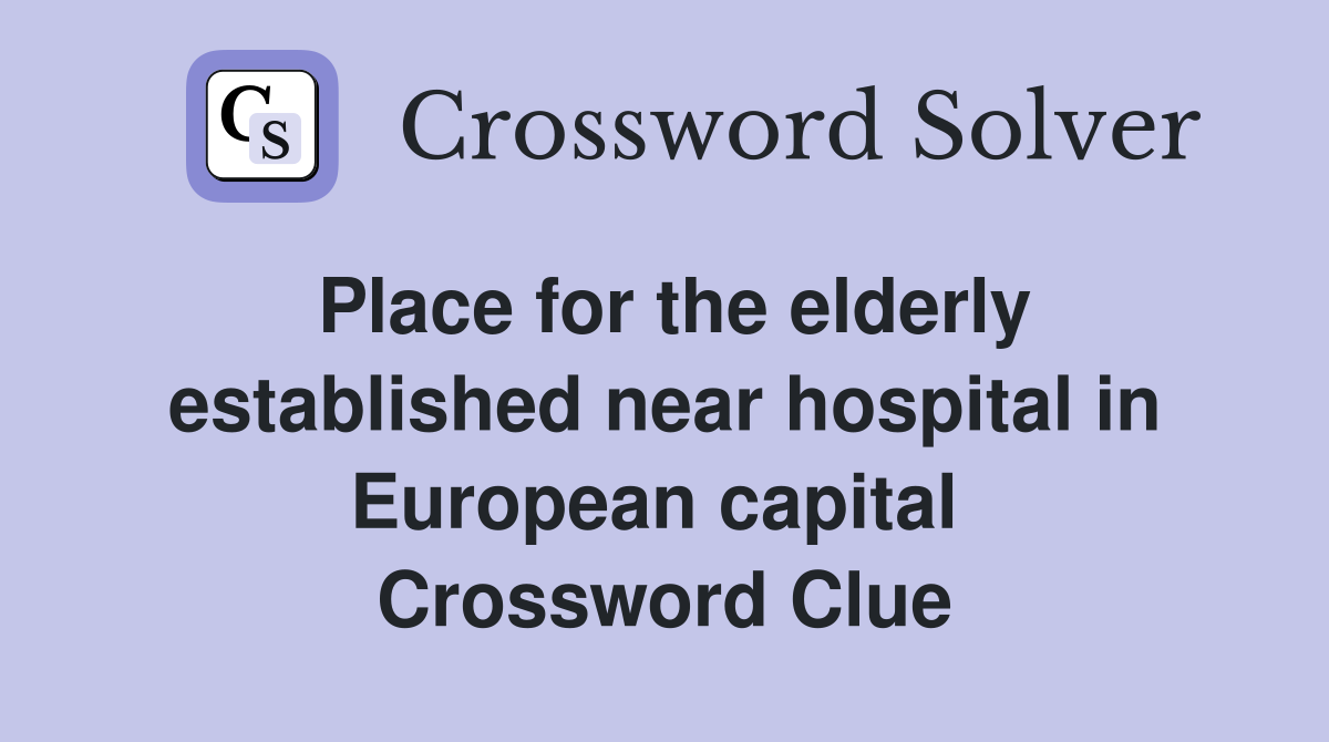 Place for the elderly established near hospital in European capital  Crossword Clue